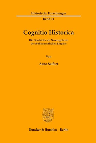 Cognitio Historica.: Die Geschichte als Namengeberin der frühneuzeitlichen Empirie. (Historische Forschungen, Band 11)