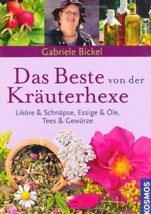 Das Beste von der Kräuterhexe: Liköre und Schnäpse, Essig & Öle, Tees & Gewürze