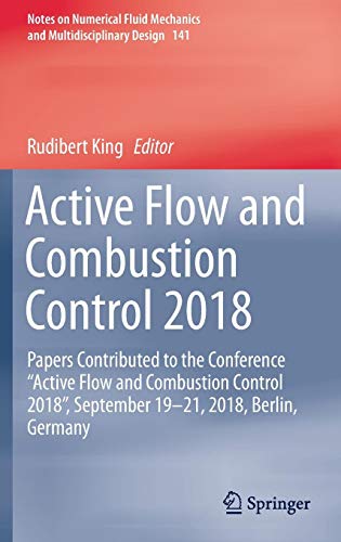 Active Flow and Combustion Control 2018: Papers Contributed to the Conference “Active Flow and Combustion Control 2018”, September 19–21, 2018, ... and Multidisciplinary Design, Band 141)