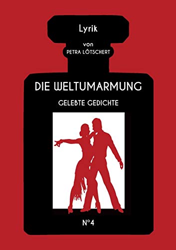 DIE WELTUMARMUNG: Gelebte Gedichte