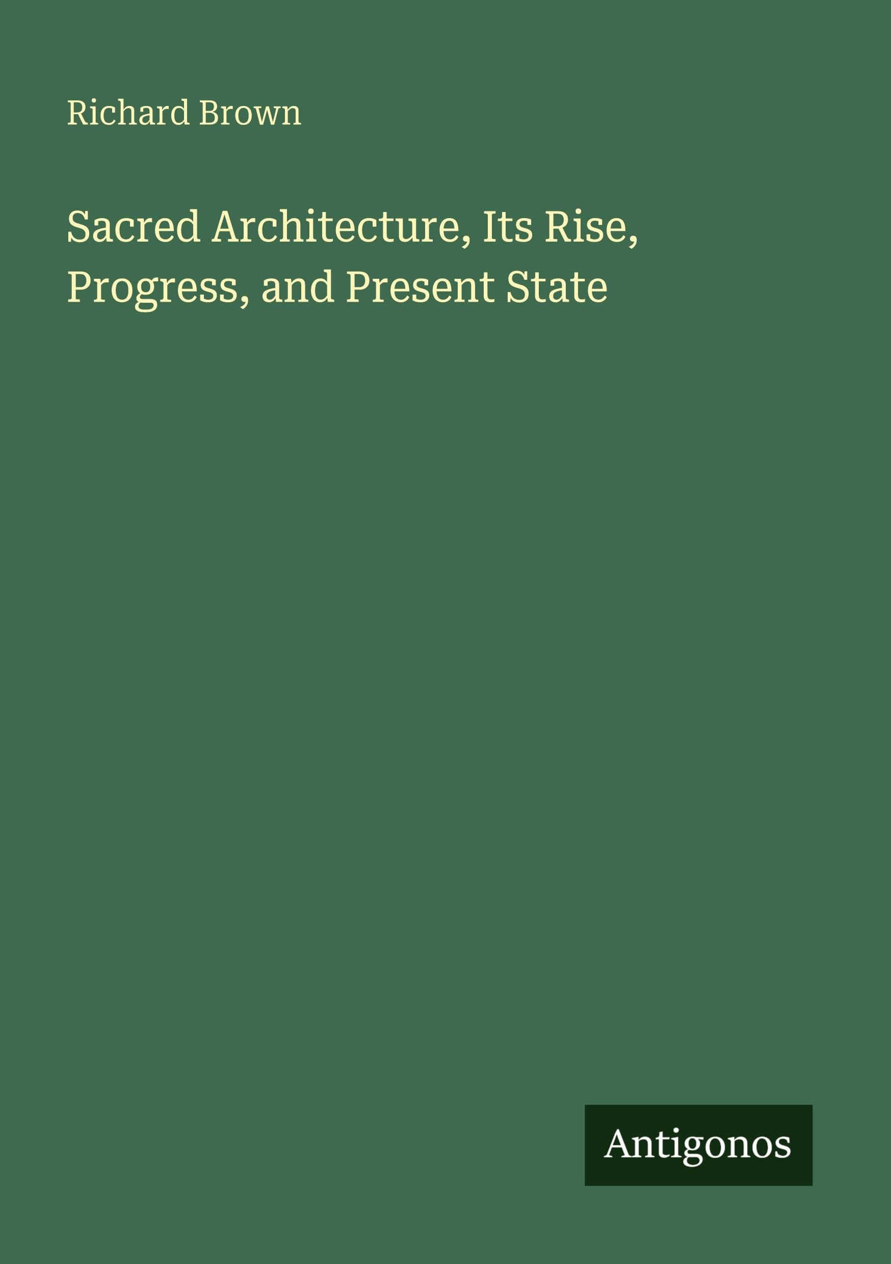 Sacred Architecture, Its Rise, Progress, and Present State