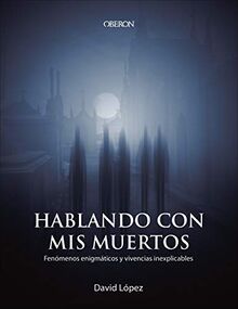 Hablando con mis muertos : fenómenos enigmáticos y vivencias inexplicables (Libros singulares)