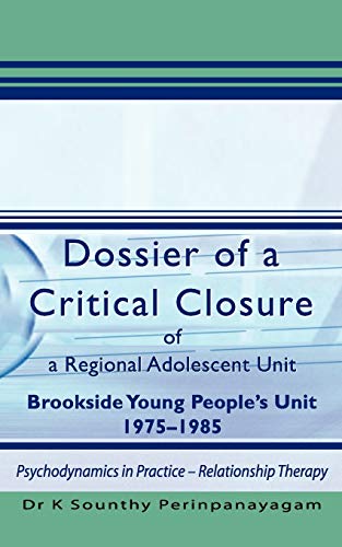 Dossier of a Critical Closure of a Regional Adolescent Unit Brookside Young People's Unit 1975-1985: Psychodynamics in Practice - Relationship Therapy