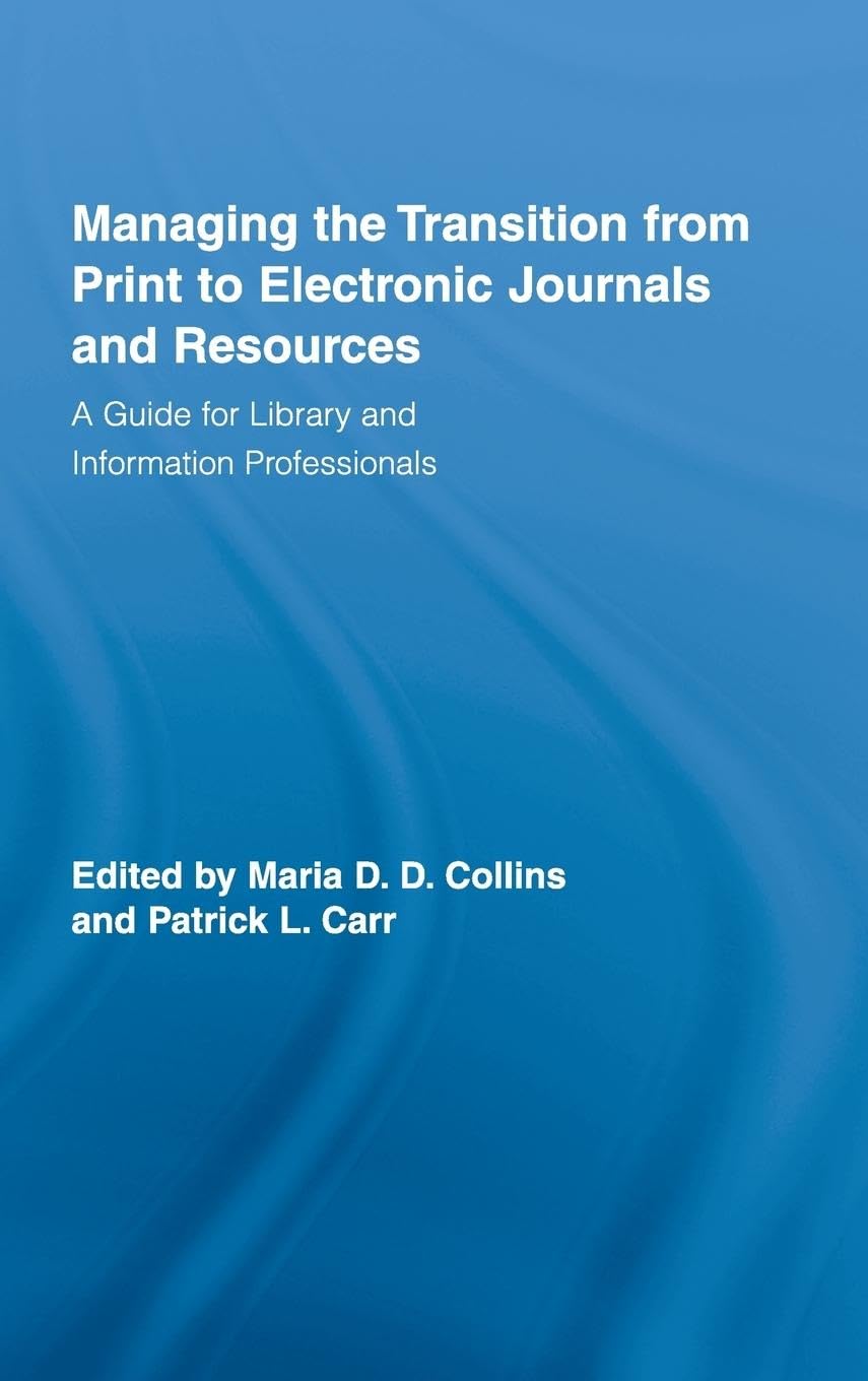 Managing the Transition from Print to Electronic Journals and Resources: A Guide for Library and Information Professionals (Routledge Studies in Library and Information Science, 3, Band 3)