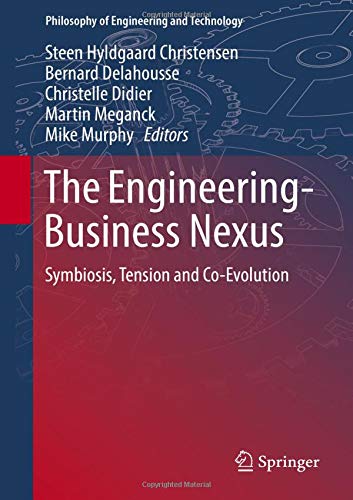The Engineering-Business Nexus: Symbiosis, Tension and Co-Evolution (Philosophy of Engineering and Technology, Band 32)