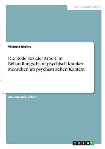Die Rolle Sozialer Arbeit im Behandlungsablauf psychisch kranker Menschen im psychiatrischen Kontext