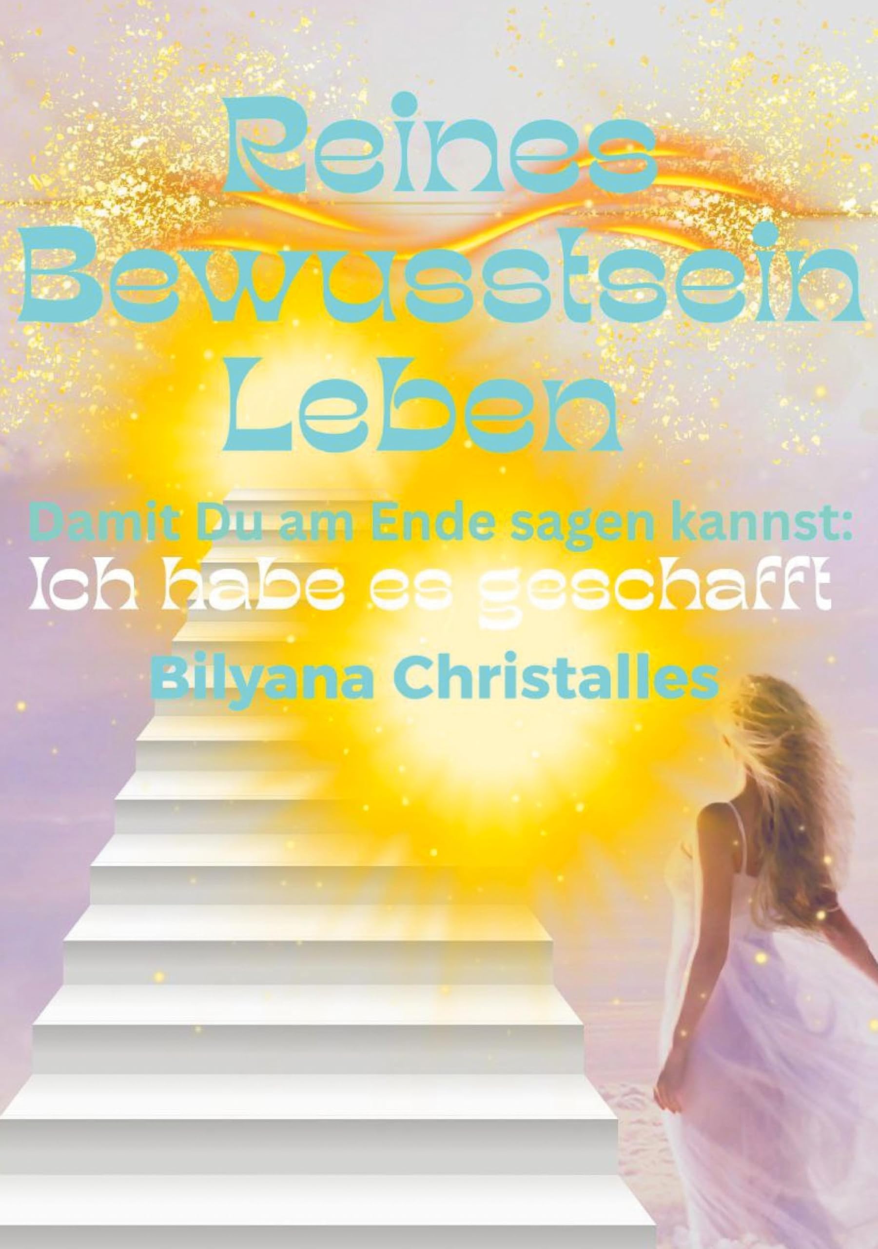 Reines Bewusstsein Leben: Damit du am Ende sagen kannst: Ich habe es geschafft
