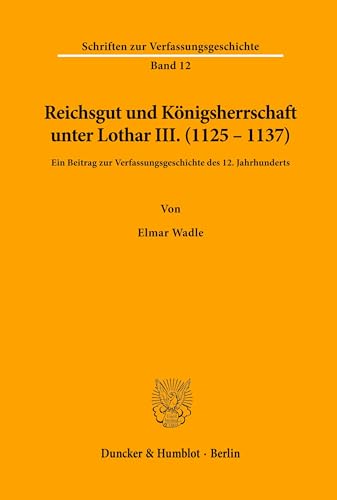 Reichsgut und Königsherrschaft unter Lothar III. (1125 - 1137).: Ein Beitrag zur Verfassungsgeschichte des 12. Jahrhunderts. (Schriften zur Verfassungsgeschichte, Band 12)