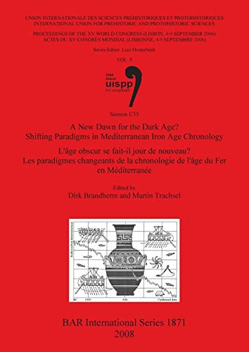 A New Dawn for the Dark Age? Shifting Paradigms in Mediterranean Iron Age Chronology / L'âge obscur se fait-il jour de nouveau? Les paradigmes ... C53 (BAR International Series, Band 1871)