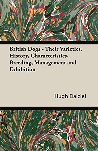 British Dogs - Their Varieties, History, Characteristics, Breeding, Management and Exhibition