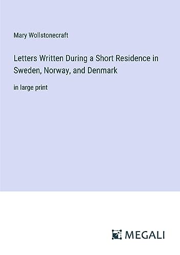 Letters Written During a Short Residence in Sweden, Norway, and Denmark: in large print