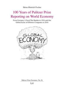 100 Years of Pulitzer Prize Reporting on World Economy: From Germany's Fiscal War Burden in 1916 until the Global Scene of Offshore Companies in 2016