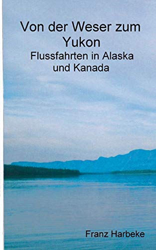 Von der Weser zum Yukon: Flussfahrten in Alaska und Kanada