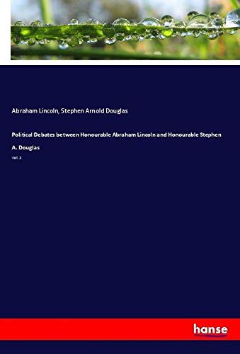 Political Debates between Honourable Abraham Lincoln and Honourable Stephen A. Douglas: Vol. 2