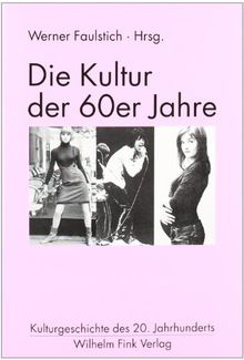 Die Kultur der 60er Jahre. Kulturgeschichte des 20. Jahrhunderts