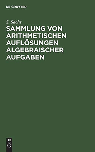 Sammlung von arithmetischen Auflösungen algebraischer Aufgaben: Zum Schul-Unterricht