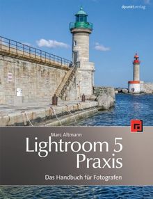 Lightroom 5 Praxis: Das Handbuch für Fotografen: Das Handbuch fÃ1/4r Fotografen