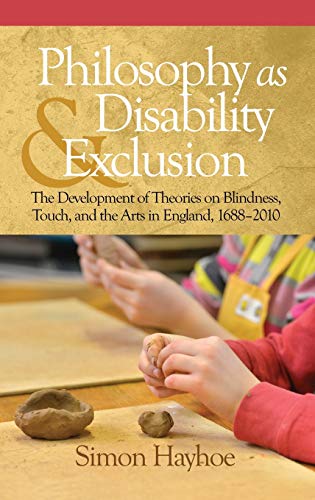 Philosophy as Disability & Exclusion: The Development of Theories on Blindness, Touch and the Arts in England, 1688-2010 (HC)