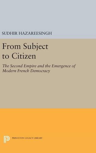 From Subject to Citizen: The Second Empire and the Emergence of Modern French Democracy (Princeton Legacy Library)