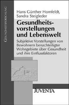 Gesundheitsvorstellungen und Lebenswelt: Subjektive Vorstellungen von Bewohnern benachteiligter Wohngebiete über Gesundheit und ihre Einflussfaktoren (Gesundheitsforschung)