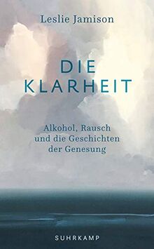 Die Klarheit: Alkohol, Rausch und die Geschichten der Genesung (suhrkamp taschenbuch)