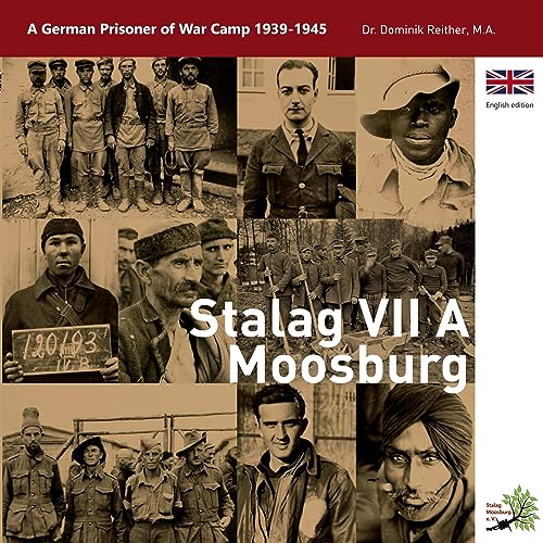 Stalag VII A: A German Prisoner of War Camp 1939 - 1945
