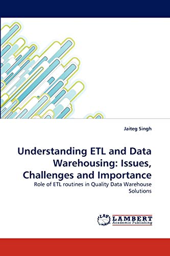 Understanding ETL and Data Warehousing: Issues, Challenges and Importance: Role of ETL routines in Quality Data Warehouse Solutions