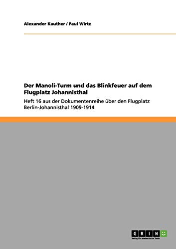 Der Manoli-Turm und das Blinkfeuer auf dem Flugplatz Johannisthal: Heft 16 aus der Dokumentenreihe über den Flugplatz Berlin-Johannisthal 1909-1914