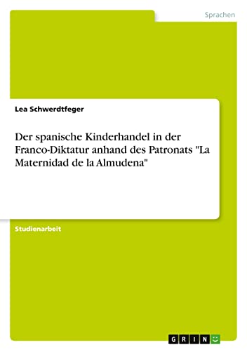 Der spanische Kinderhandel in der Franco-Diktatur anhand des Patronats La Maternidad de la Almudena