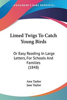 Limed Twigs To Catch Young Birds: Or Easy Reading In Large Letters, For Schools And Families (1848)