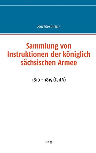 Sammlung von Instruktionen der königlich sächsischen Armee: 1810 - 1815 (Teil V)