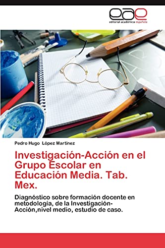 Investigación-Acción en el Grupo Escolar en Educación Media. Tab. Mex.: Diagnóstico sobre formación docente en metodología, de la Investigación-Acción,nivel medio, estudio de caso.
