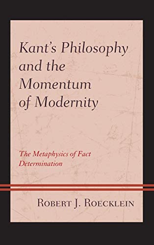 Kant's Philosophy and the Momentum of Modernity: The Metaphysics of Fact Determination