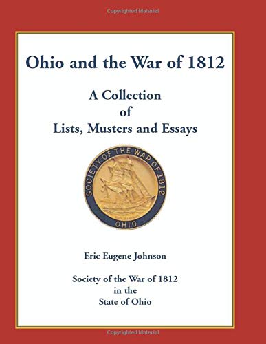 Ohio and the War of 1812: A Collection of Lists, Musters and Essays