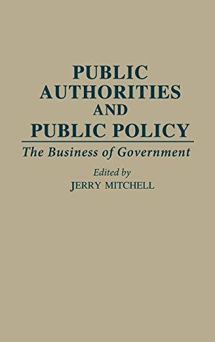 Public Authorities and Public Policy: The Business of Government (Contributions in Political Science)