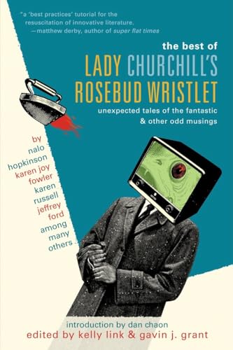 The Best of Lady Churchill's Rosebud Wristlet: Unexpected Tales of the Fantastic & Other Odd Musings