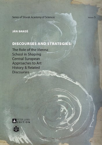 Discourses and Strategies: The Role of the Vienna School in Shaping Central European Approaches to Art History and Related Discourses (Schriftenreihe der Slowakischen Akademie der Wissenschaften)