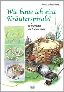 Wie baue ich eine Kräuterspirale? Leitfaden für die Gartenpraxis von Irmela Erckenbrecht | Buch | Zustand gut