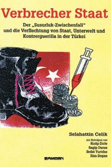 Verbrecher Staat: Der "Susurluk-Zwischenfall" und die Verflechtung von Staat, Unterwelt und Konterguerilla in der Türkei