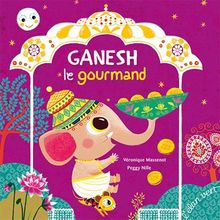 Ganesh le gourmand : d'après une histoire de la tradition hindoue