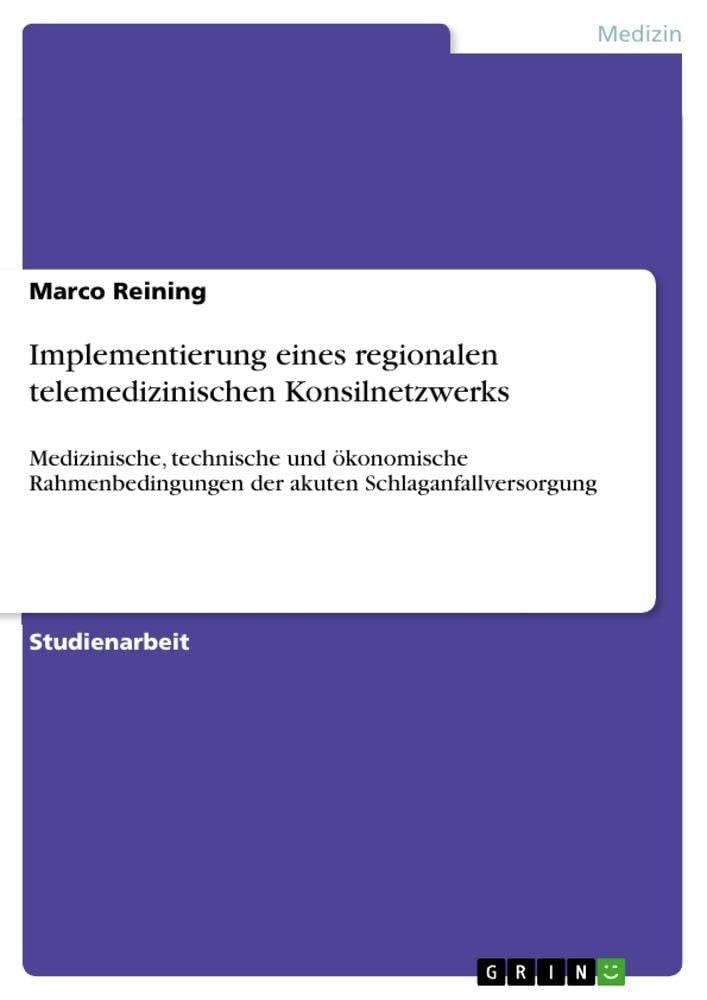 Implementierung eines regionalen telemedizinischen Konsilnetzwerks: Medizinische, technische und ökonomische Rahmenbedingungen der akuten Schlaganfallversorgung