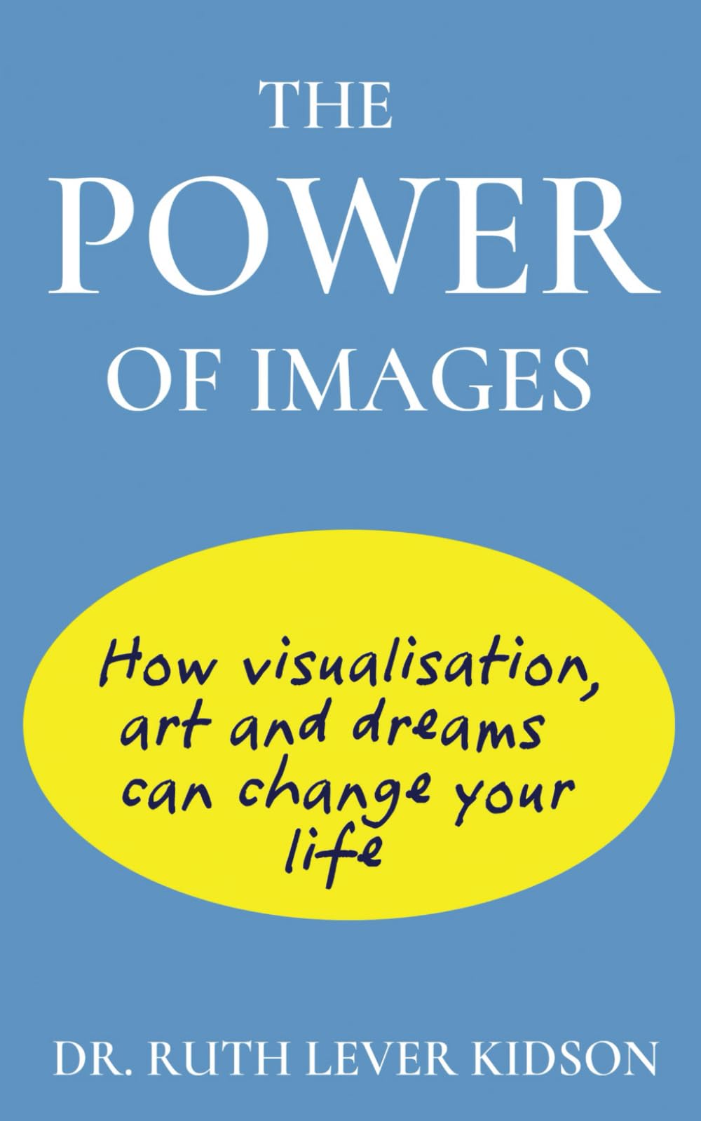 The Power of Images: How Visualisation, Art and Dreams can Change Your Life