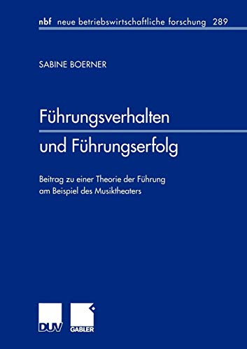 Führungsverhalten und Führungserfolg: Beitrag zu einer Theorie der Führung am Beispiel des Musiktheaters (neue betriebswirtschaftliche forschung (nbf) (289), Band 289)