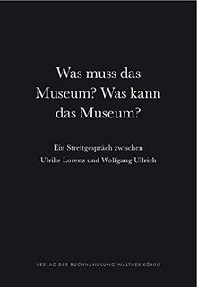 Was muss das Museum? Was kann das Museum? Ein Streitgespräch zwischen Ulrike Lorenz und Wolfgang Ullrich