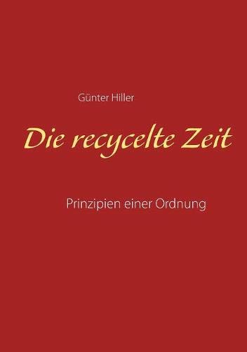Die recycelte Zeit: Prinzipien einer Ordnung