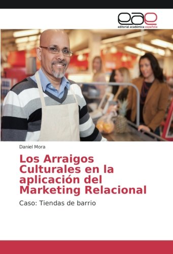 Los Arraigos Culturales en la aplicación del Marketing Relacional: Caso: Tiendas de barrio