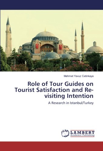 Role of Tour Guides on Tourist Satisfaction and Re-visiting Intention: A Research in Istanbul/Turkey