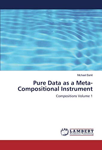 Pure Data as a Meta-Compositional Instrument: Compositions Volume 1