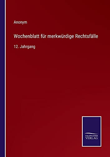 Wochenblatt für merkwürdige Rechtsfälle: 12. Jahrgang