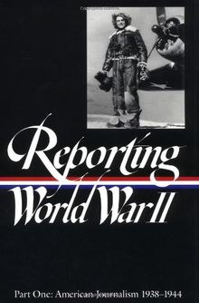 Reporting World War II Vol. 1: American Journalism 1938-1944 (Library of America)